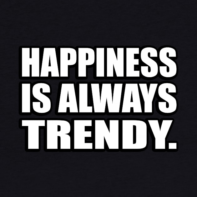 Happiness is always trendy by D1FF3R3NT